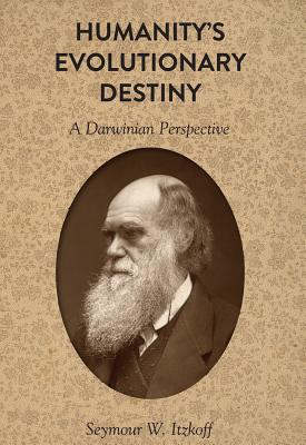 Humanity's Evolutionary Destiny: A Darwinian Perspective - Itzkoff, Seymour W