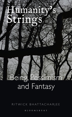 Humanity's Strings: Being, Pessimism, and Fantasy - Bhattacharjee, Ritwick