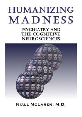 Humanizing Madness: Psychiatry and the Cognitive Neurosciences - McLaren, Niall