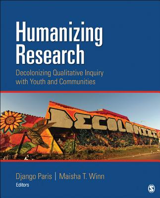 Humanizing Research: Decolonizing Qualitative Inquiry With Youth and Communities - Paris, Django (Editor), and Winn, Maisha T. (Editor)