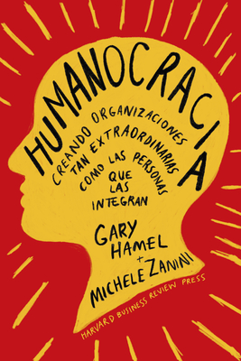 Humanocracia (Humanocracy, Spanish Edition): Creando Organizaciones Tan Increbles Como Las Personas Que Las Componen - Hamel, Gary