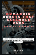 Humanoid Robots That Assemble Cars: Xpeng's AI Revolution: A Deep Dive into the Ambitious Journey to Redefine Technology and Transform Urban Life