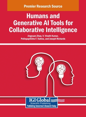 Humans and Generative AI Tools for Collaborative Intelligence - Zhao, Jingyuan (Editor), and Kumar, V Vinoth (Editor), and Katina, Polinpapilinho F (Editor)