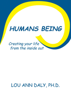 Humans Being: Creating Your Life From the Inside Out