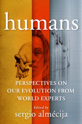 Humans: Perspectives on Our Evolution from World Experts - Almcija, Sergio