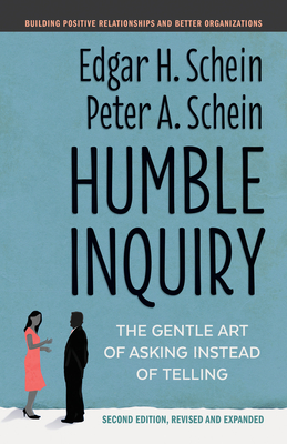 Humble Inquiry, Second Edition: The Gentle Art of Asking Instead of Telling - Schein, Edgar H, and Schein, Peter A