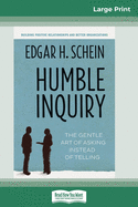 Humble Inquiry: The Gentle Art of Asking Instead of Telling (16pt Large Print Edition)
