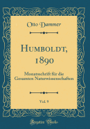 Humboldt, 1890, Vol. 9: Monatsschrift Fur Die Gesamten Naturwissenschaften (Classic Reprint)