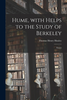 Hume, With Helps to the Study of Berkeley [electronic Resource]: Essays - Huxley, Thomas Henry 1825-1895