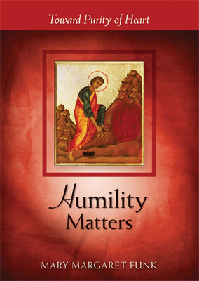 Humility Matters: Toward Purity of Heart - Funk, Mary Margaret, Sr., O.S.B., and The Dalai Lama (Foreword by)