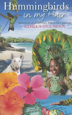 Hummingbirds in My Hair: Adventures of a Diplomatic Wife in the Caribbean - O'Cuneen, Pamela