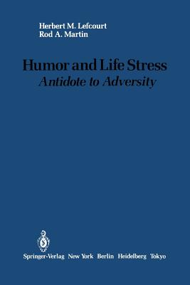 Humor and Life Stress: Antidote to Adversity - Lefcourt, Herbert M, and Martin, Rod A