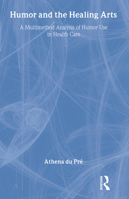 Humor and the Healing Arts: A Multimethod Analysis of Humor Use in Health Care - Du Pr, Athena