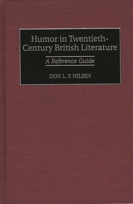 Humor in Twentieth-Century British Literature: A Reference Guide - Nilsen, Don Lee Fred