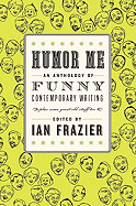 Humor Me: An Anthology of Funny Contemporary Writing (Plus Some Great Old Stuff Too) - Frazier, Ian