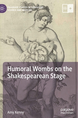 Humoral Wombs on the Shakespearean Stage - Kenny, Amy