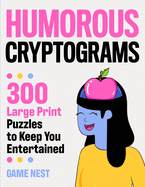 Humorous Cryptograms: 300 Large Print Puzzles To Keep You Entertained