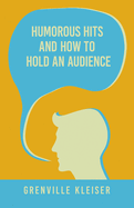 Humorous Hits and How to Hold an Audience: A Collection of Short Selections, Stories and Sketches for all Occasions