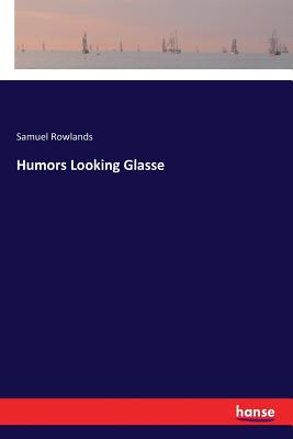 Humors Looking Glasse - Rowlands, Samuel