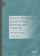 Humor's Privileged Access to Truth, Meaning, and Goodness: The Depth of Humor