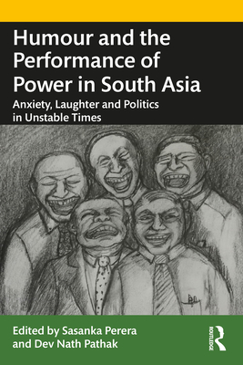 Humour and the Performance of Power in South Asia: Anxiety, Laughter and Politics in Unstable Times - Perera, Sasanka (Editor), and Pathak, Dev Nath (Editor)