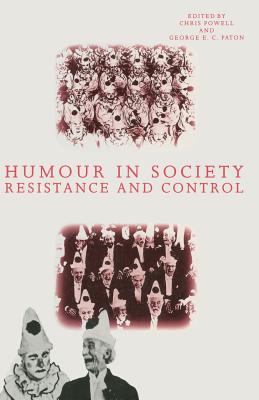 Humour in Society: Resistance and Control - Paton, George E, and Powell, Chris