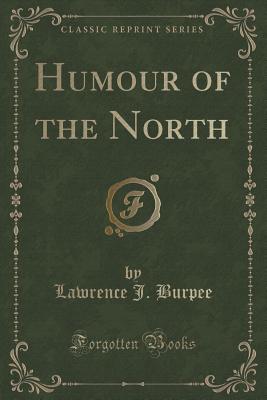 Humour of the North (Classic Reprint) - Burpee, Lawrence J