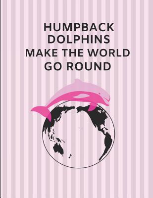 Humpback Dolphins Make the World Go Round: Custom-Made Journal Note Book - Days, Noteworthy
