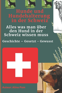 Hunde und Hundehalterung in der Schweiz: Alles was man ber den Hund in der Schweiz wissen muss: Geschichte - Gesetzt - Gewusst