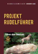 Hundeschweiger Projekt Rudelf?hrer: F?hren ohne Dominanz