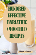 Hundred Effective Bariatric Smoothies Recipes: High-Protein Smoothies and Shakes Designed to Aid Recovery, Manage Food Addiction, and Prevent Weight Regain Post-Bariatric Surgery