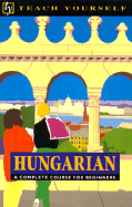 Hungarian: A Complete Course for Beginners - Teach Yourself Publishing, and Pontifex, Zsu Z, and Ponifex, Zsuzsa