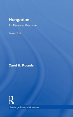 Hungarian: An Essential Grammar - Rounds, Carol
