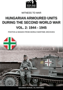 Hungarian armoured units during the Second World War - Vol. 2: 1944-1945