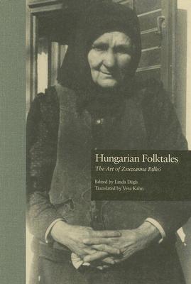 Hungarian Folktales: The Art of Zsuzsanna Palk- - Dgh, Linda (Editor), and Kalm, Vera (Translated by)