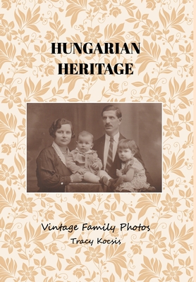 Hungarian Heritage: Vintage Family Photos - Kocsis, Tracy
