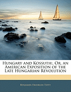 Hungary and Kossuth: , Or, an American Exposition of the Late Hungarian Revolution
