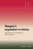 Hungary's Negotiated Revolution: Economic Reform, Social Change and Political Succession