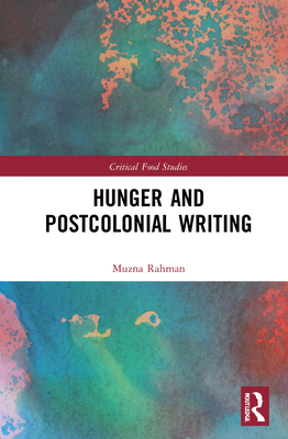Hunger and Postcolonial Writing - Rahman, Muzna