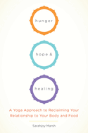 Hunger, Hope, and Healing: A Yoga Approach to Reclaiming Your Relationship to Your Body and Food