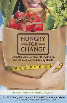 Hungry for Change: Ditch the Diets, Conquer the Cravings, and Eat Your Way to Lifelong Health - Colquhoun, James, and Ten Bosch, Laurentine, and Hyman, Mark, Dr.