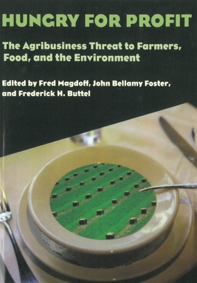 Hungry for Profit: The Agribusiness Threat to Farmers, Food, and the Environment. - Magdoff, Fred (Editor), and Foster, John Bellamy (Editor), and Buttel, Frederick H, Prof. (Editor)