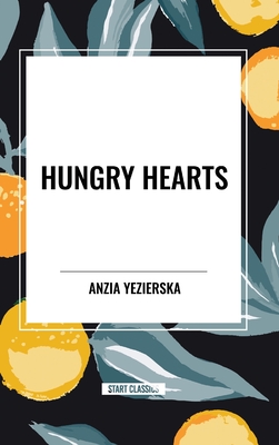 Hungry Hearts - Yezierska, Anzia