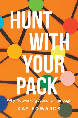 Hunt with Your Pack: Why Networking Alone Isn't Enough - Edwards, Kay