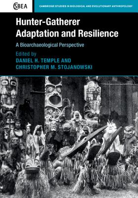 Hunter-Gatherer Adaptation and Resilience: A Bioarchaeological Perspective - Temple, Daniel H. (Editor), and Stojanowski, Christopher M. (Editor)