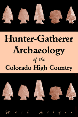 Hunter-Gatherer Archaeology of the Colorado High Country - Stiger, Mark