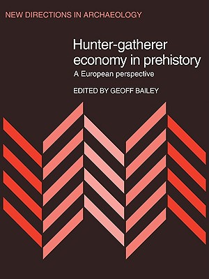 Hunter-Gatherer Economy in Prehistory: A European Perspective - Bailey, Geoff (Editor)
