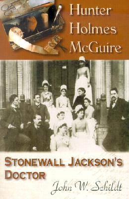 Hunter Holmes McQuire: Stonewall Jackson's Doctor - Schildt, John W