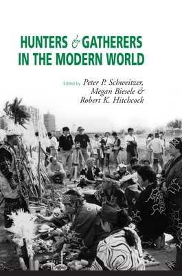 Hunters and Gatherers in the Modern World: Conflict, Resistance, and Self-Determination - Biesele, Megan (Editor), and Hitchcock, Robert K (Editor), and Schweitzer, Peter P (Editor)