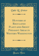 Hunters at Regulated Plant-And-Shoot Pheasant Areas in Western Washington (Classic Reprint)